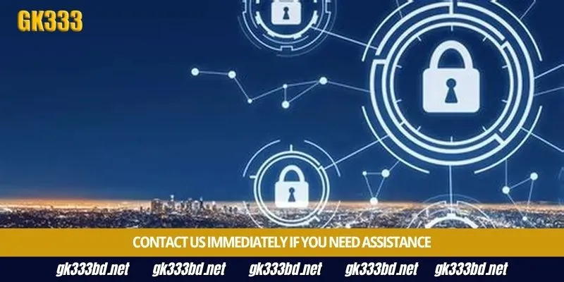 Contact us immediately if you need assistance