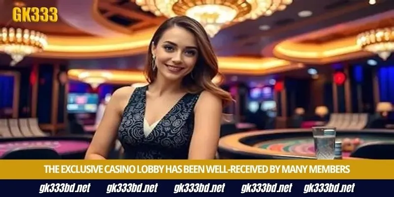 The exclusive casino lobby has been well-received by many members